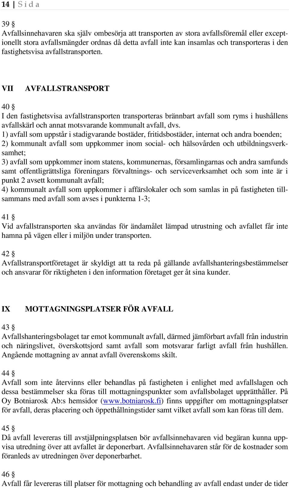 VII AVFALLSTRANSPORT 40 I den fastighetsvisa avfallstransporten transporteras brännbart avfall som ryms i hushållens avfallskärl och annat motsvarande kommunalt avfall, dvs.