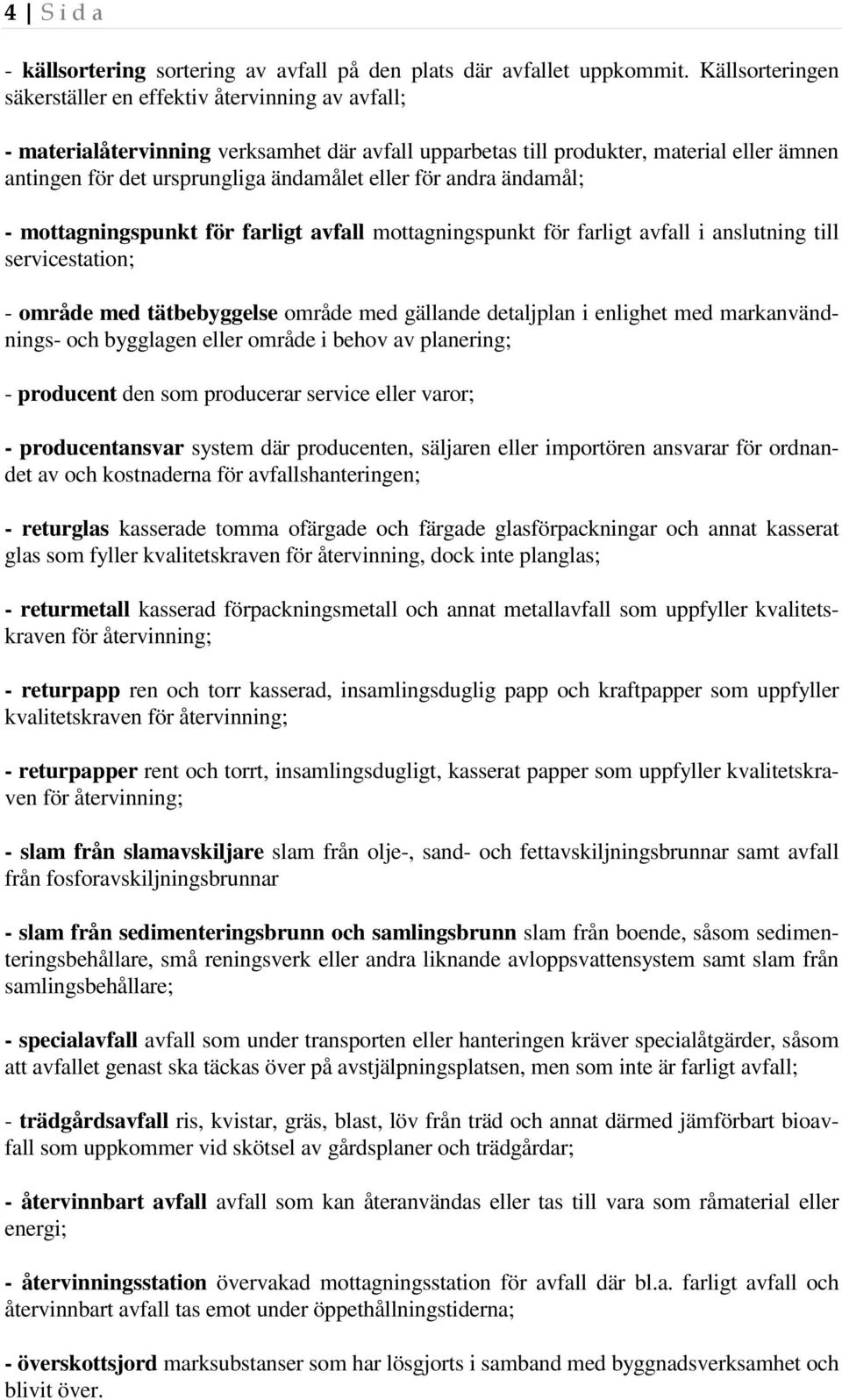 eller för andra ändamål; - mottagningspunkt för farligt avfall mottagningspunkt för farligt avfall i anslutning till servicestation; - område med tätbebyggelse område med gällande detaljplan i