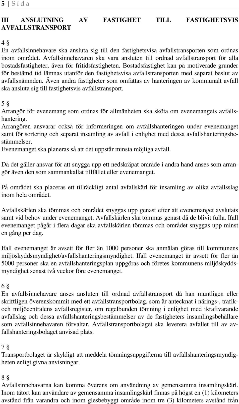 Bostadsfastighet kan på motiverade grunder för bestämd tid lämnas utanför den fastighetsvisa avfallstransporten med separat beslut av avfallsnämnden.