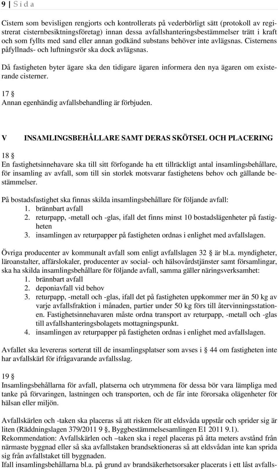 Då fastigheten byter ägare ska den tidigare ägaren informera den nya ägaren om existerande cisterner. 17 Annan egenhändig avfallsbehandling är förbjuden.