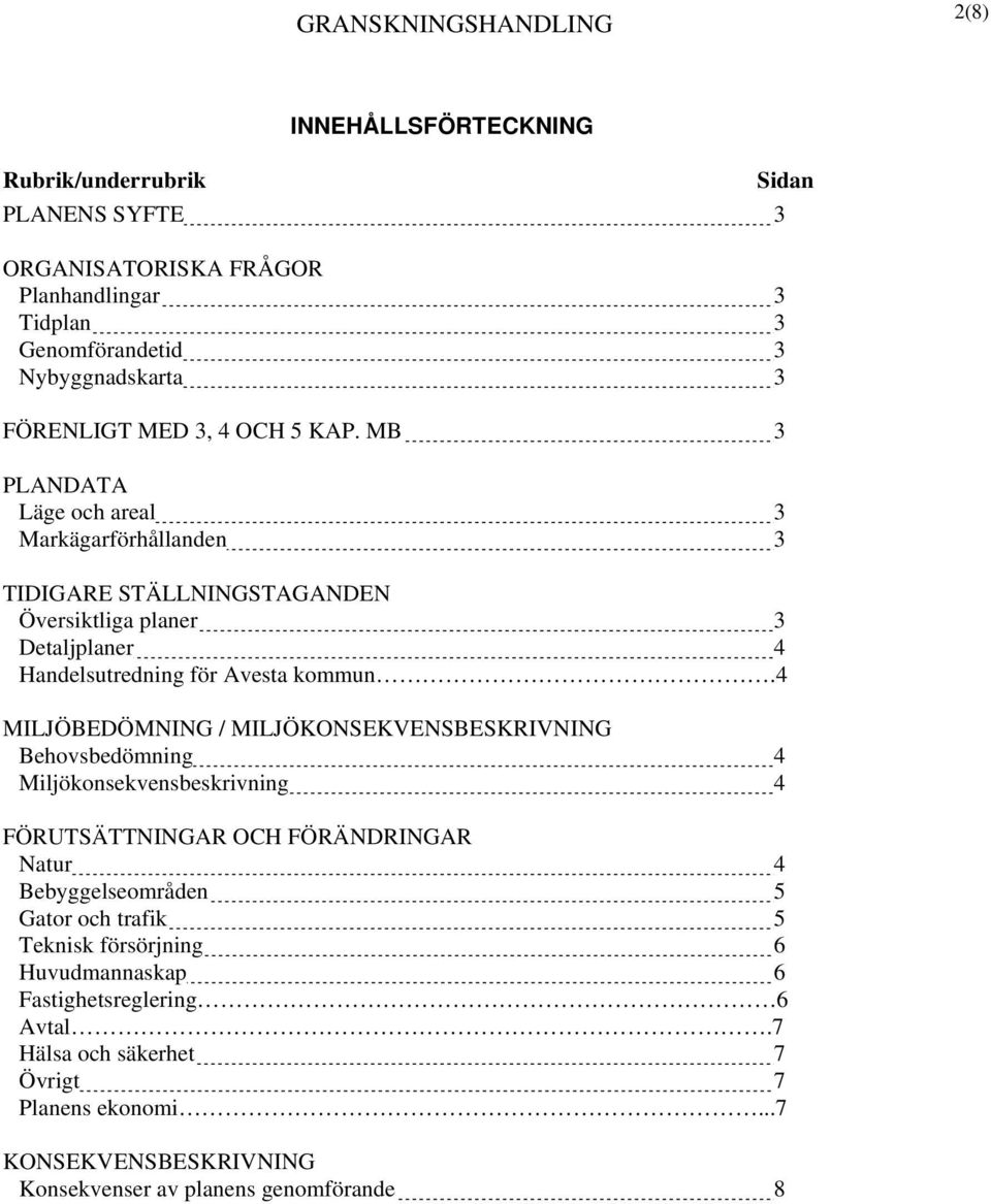4 MILJÖBEDÖMNING / MILJÖKONSEKVENSBESKRIVNING Behovsbedömning 4 Miljökonsekvensbeskrivning 4 FÖRUTSÄTTNINGAR OCH FÖRÄNDRINGAR Natur 4 Bebyggelseområden 5 Gator och trafik 5
