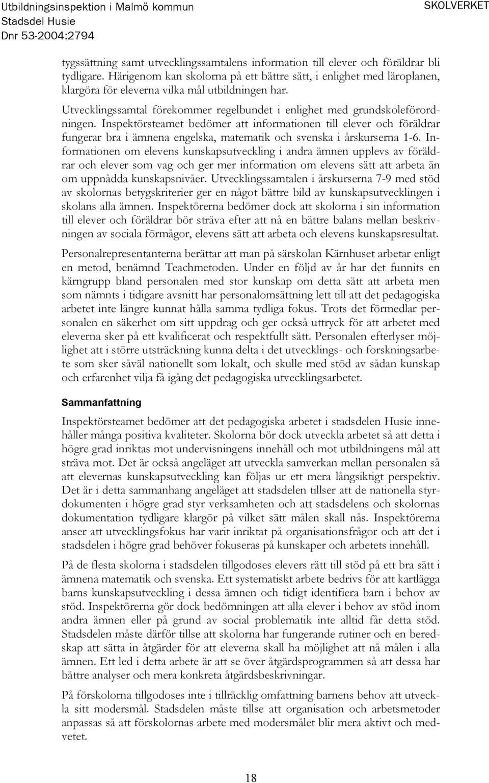 Inspektörsteamet bedömer att informationen till elever och föräldrar fungerar bra i ämnena engelska, matematik och svenska i årskurserna 1-6.