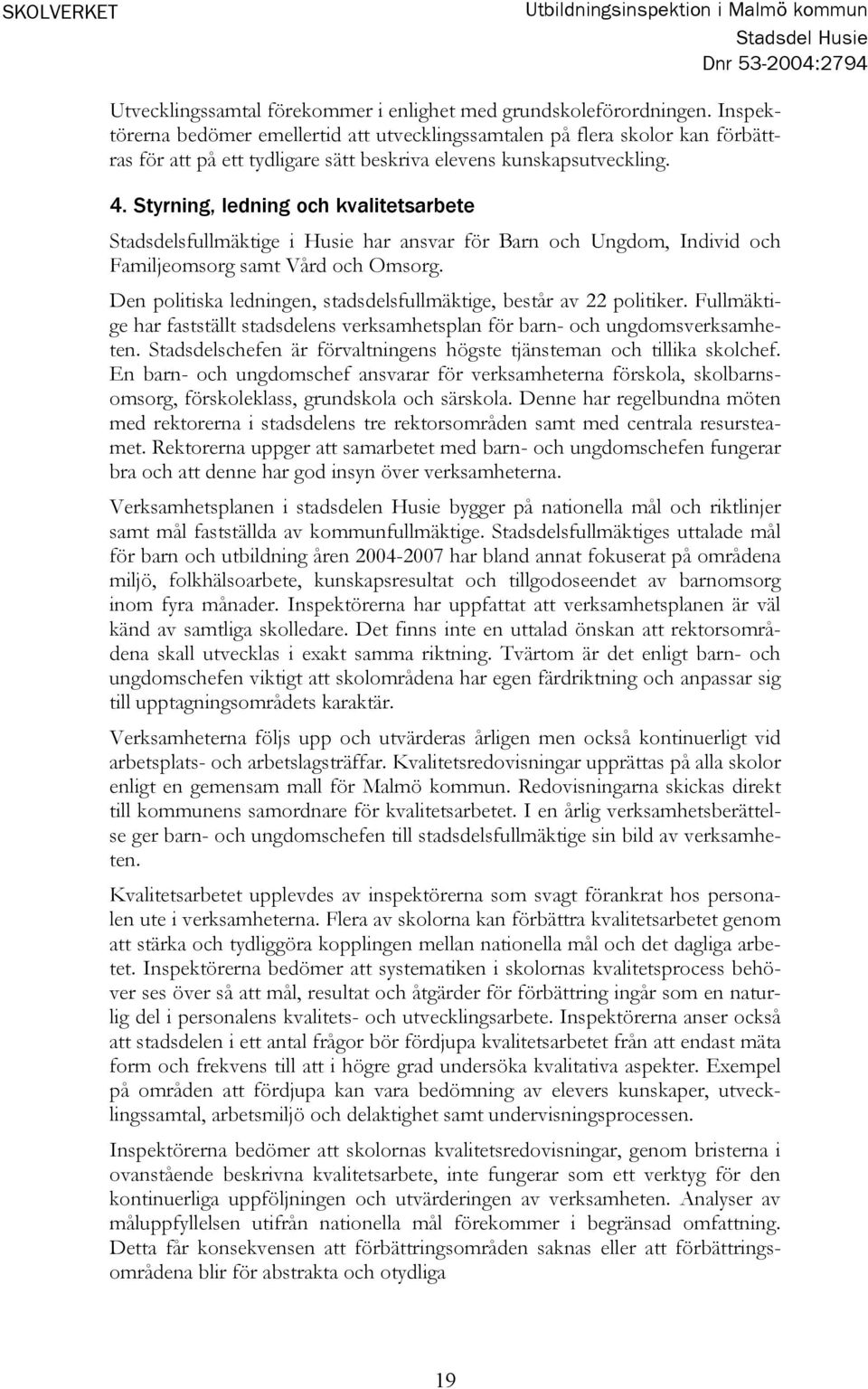 Styrning, ledning och kvalitetsarbete Stadsdelsfullmäktige i Husie har ansvar för Barn och Ungdom, Individ och Familjeomsorg samt Vård och Omsorg.