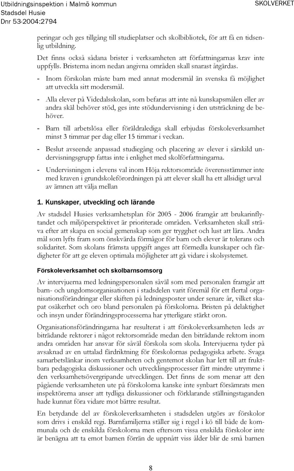 - Inom förskolan måste barn med annat modersmål än svenska få möjlighet att utveckla sitt modersmål.