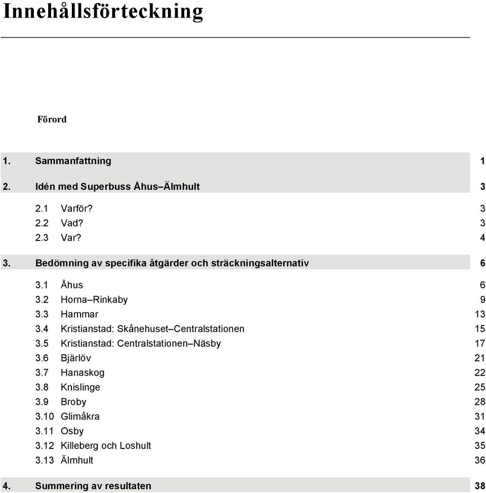 4 Kristianstad: Skånehuset Centralstationen 15 3.5 Kristianstad: Centralstationen Näsby 17 3.6 Bjärlöv 21 3.