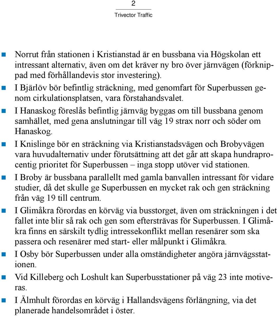 I Hanaskog föreslås befintlig järnväg byggas om till bussbana genom samhället, med gena anslutningar till väg 19 strax norr och söder om Hanaskog.