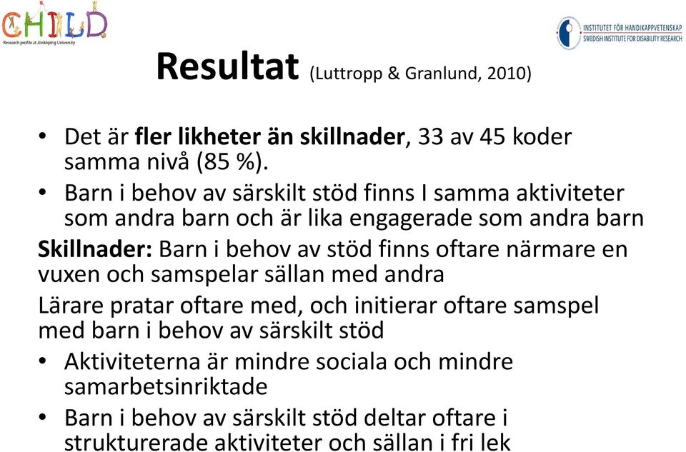 stöd finns oftare närmare en vuxen och samspelar sällan med andra Lärare pratar oftare med, och initierar oftare samspel med barn i behov