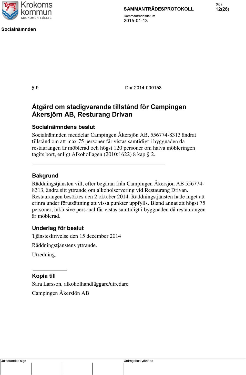 Räddningstjänsten vill, efter begäran från Campingen Åkersjön AB 556774-8313, ändra sitt yttrande om alkoholservering vid Restaurang Drivan. Restaurangen besöktes den 2 oktober 2014.