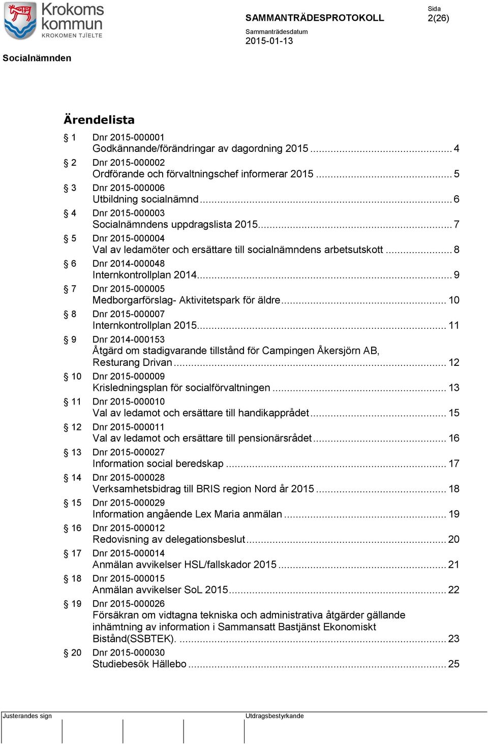 .. 8 6 Dnr 2014-000048 Internkontrollplan 2014... 9 7 Dnr 2015-000005 Medborgarförslag- Aktivitetspark för äldre... 10 8 Dnr 2015-000007 Internkontrollplan 2015.