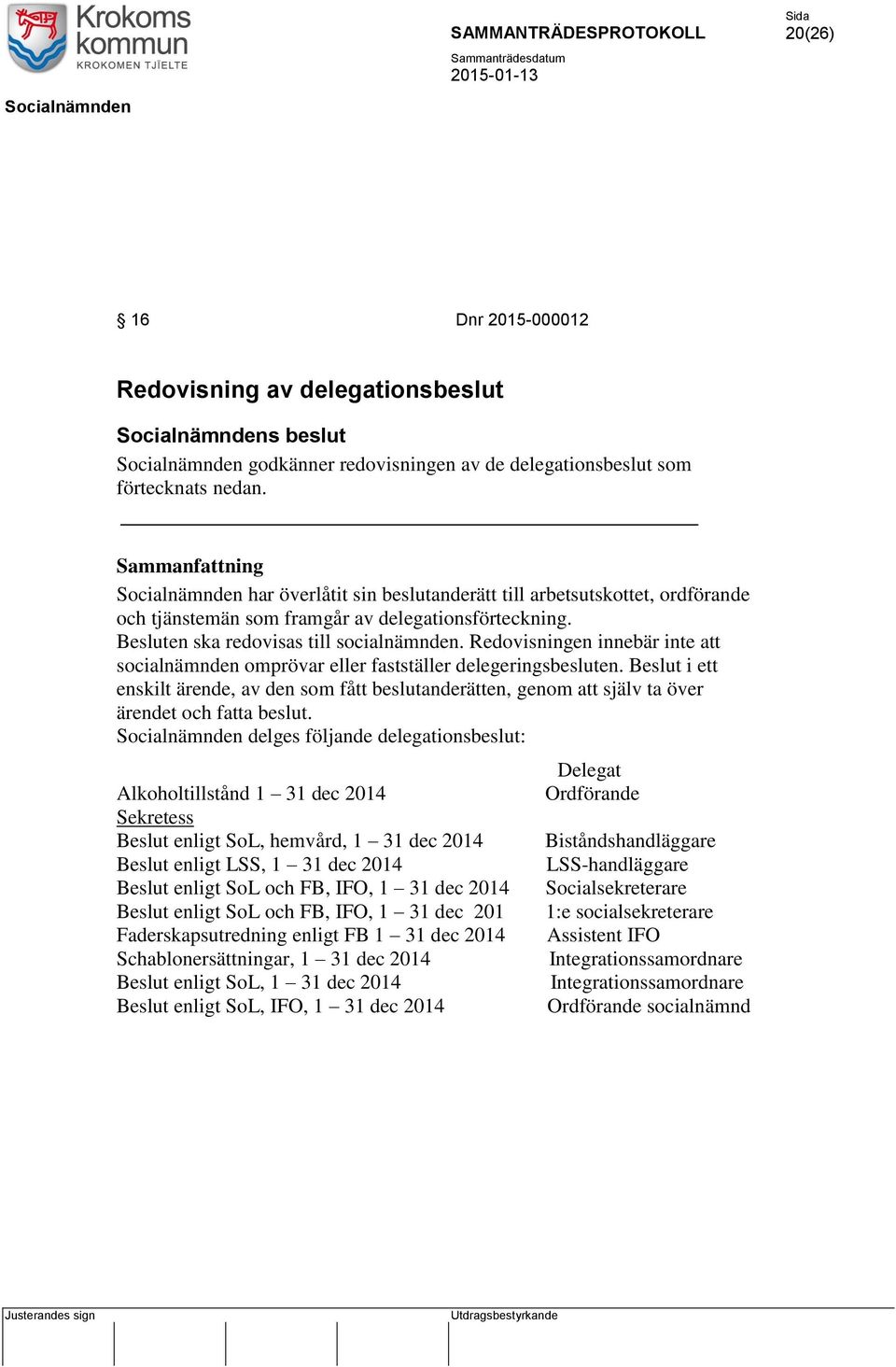 Redovisningen innebär inte att socialnämnden omprövar eller fastställer delegeringsbesluten.