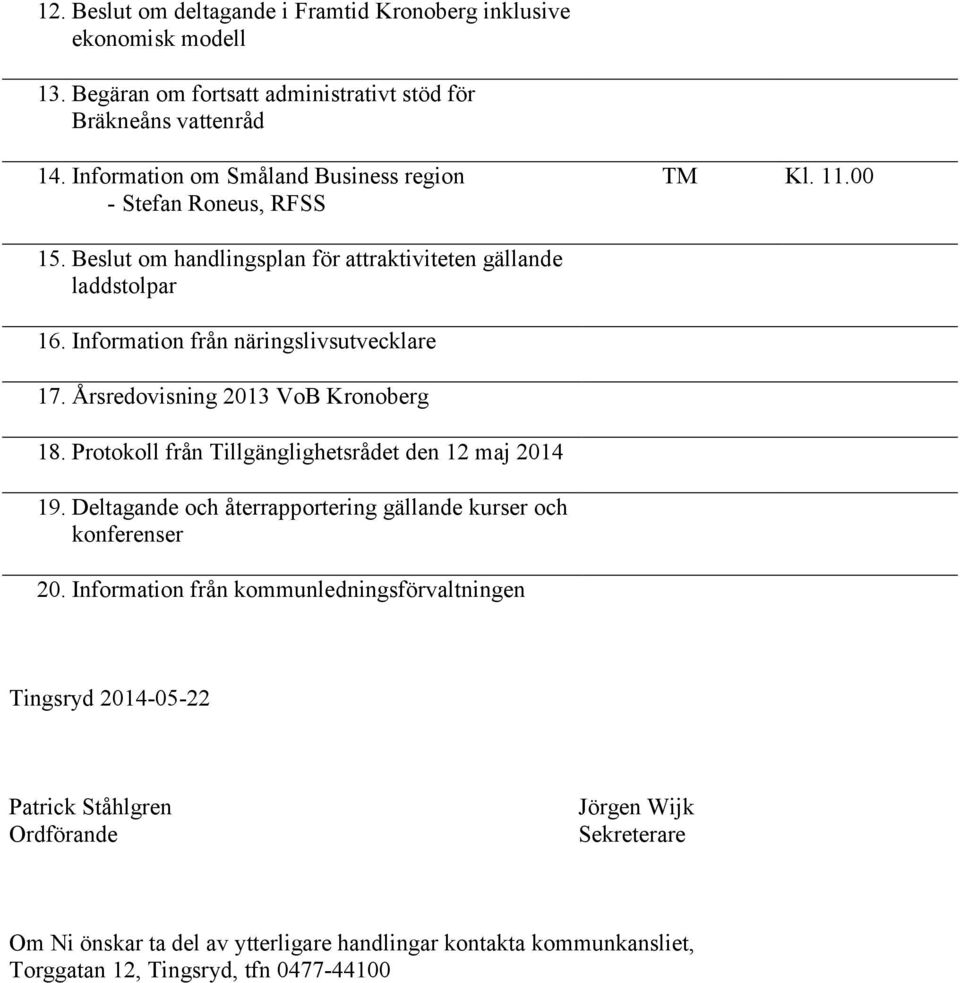 Information från näringslivsutvecklare 17. Årsredovisning 2013 VoB Kronoberg 18. Protokoll från Tillgänglighetsrådet den 12 maj 2014 19.