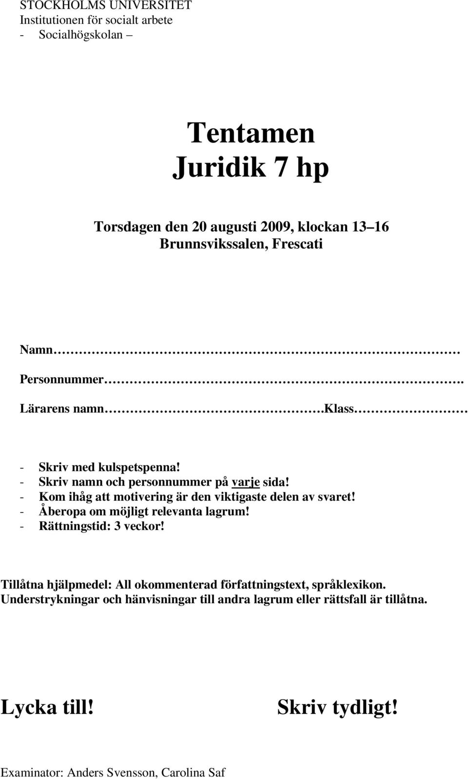 - Kom ihåg att motivering är den viktigaste delen av svaret! - Åberopa om möjligt relevanta lagrum! - Rättningstid: 3 veckor!