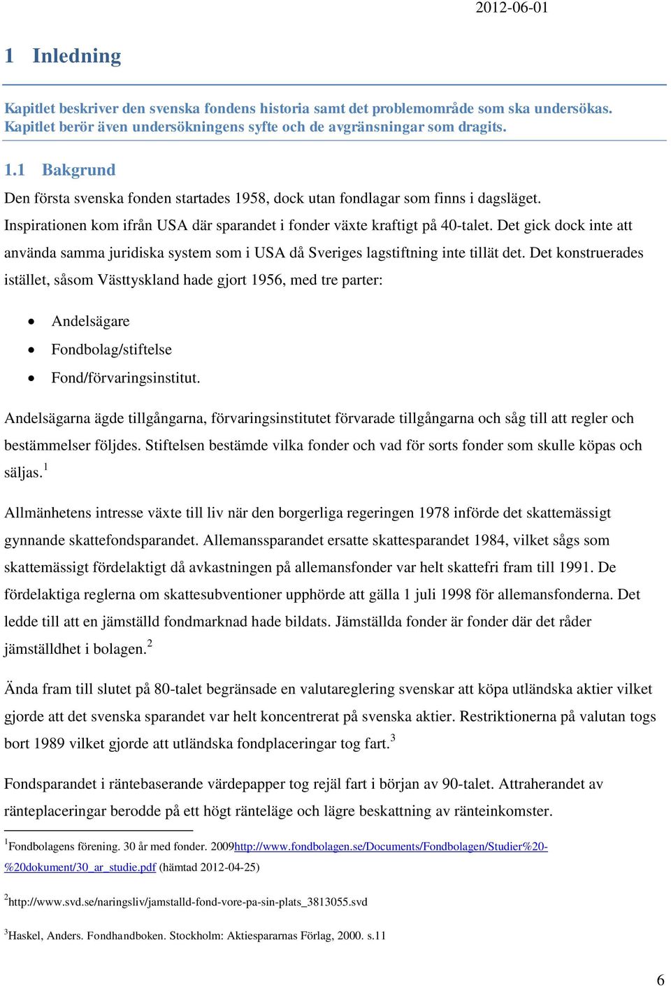 Det gick dock inte att använda samma juridiska system som i USA då Sveriges lagstiftning inte tillät det.