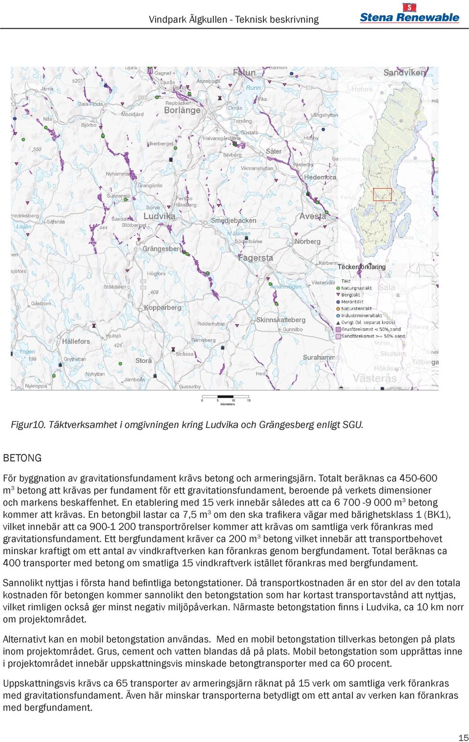 Totalt beräknas ca 450-600 m3 betong att krävas per fundament för ett gravitationsfundament, beroende på verkets dimensioner och markens beskaffenhet.