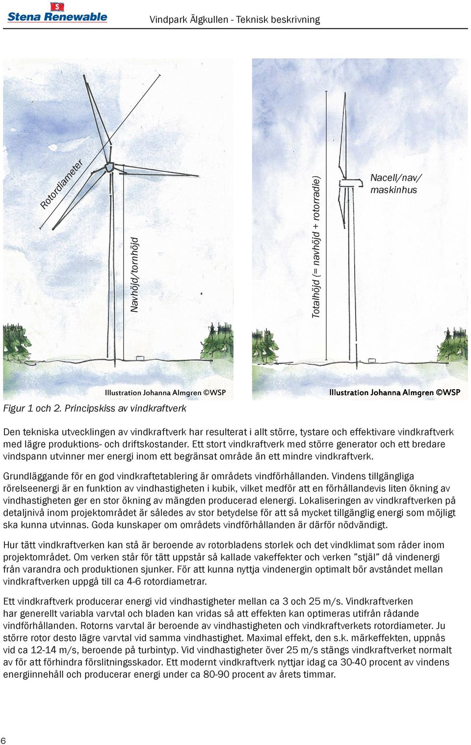 Ett stort vindkraftverk med större generator och ett bredare vindspann utvinner mer energi inom ett begränsat område än ett mindre vindkraftverk.