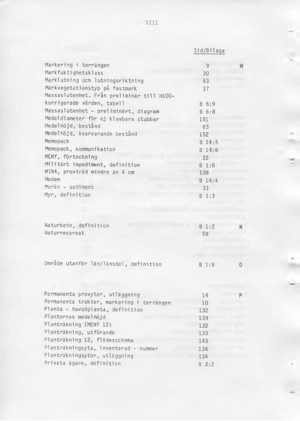 bestånd 152 Memopack B 14:5 Memopack, kommunikation B 14:6 MENY, förteckning 22 Militärt impediment, definition B 1:6 MIN4, provträd mindre än 4 cm 108 Modem B 14:4 Morän - sediment 33 Myr,