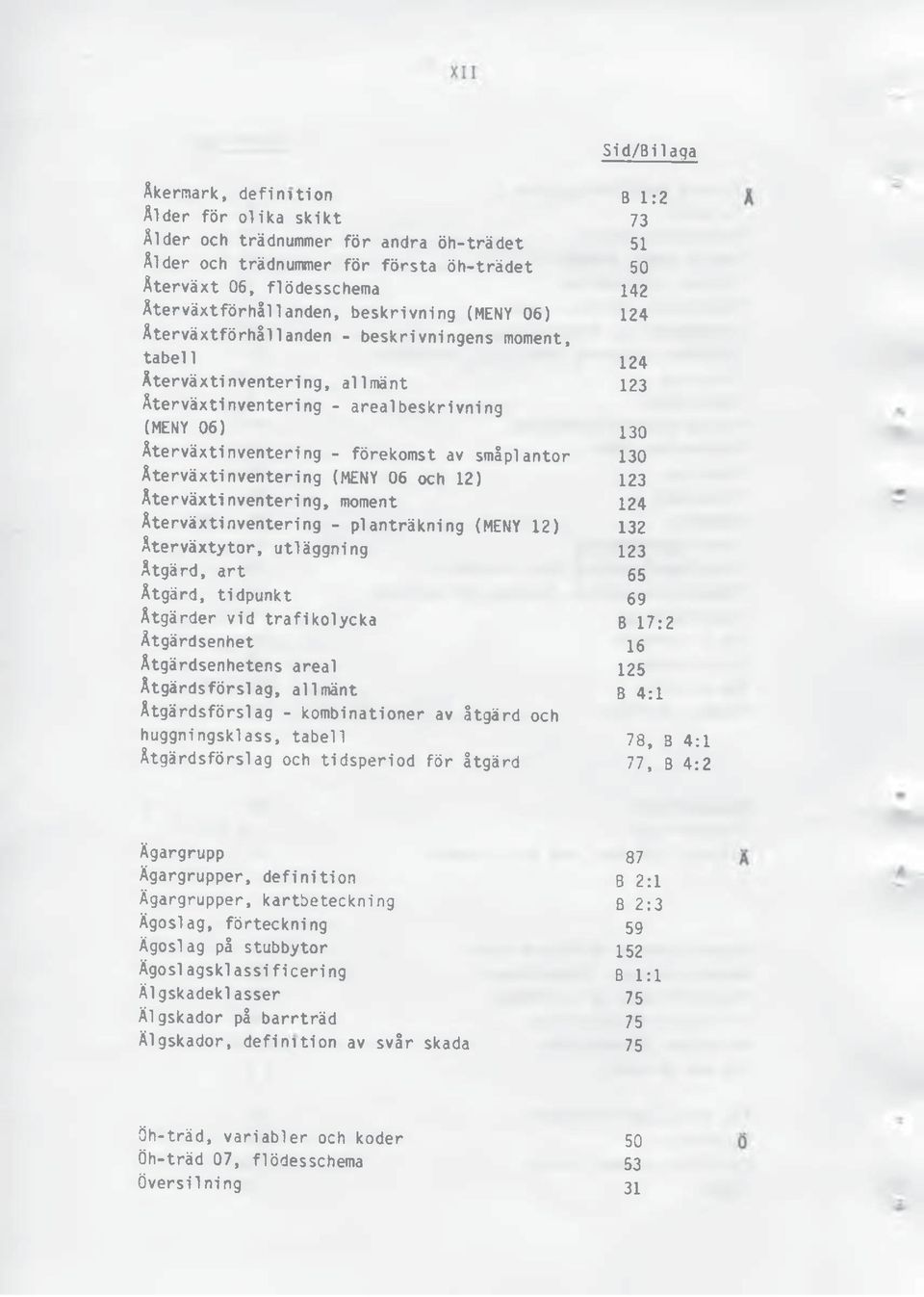 Återväxtinventering - förekomst av småplantor 130 Återväxtinventering (MENY 06 och 12) 123 Återväxtinventering, moment 124 Återväxtinventering - planträkning (MENY 12) 132 Återväxtytor, utläggning