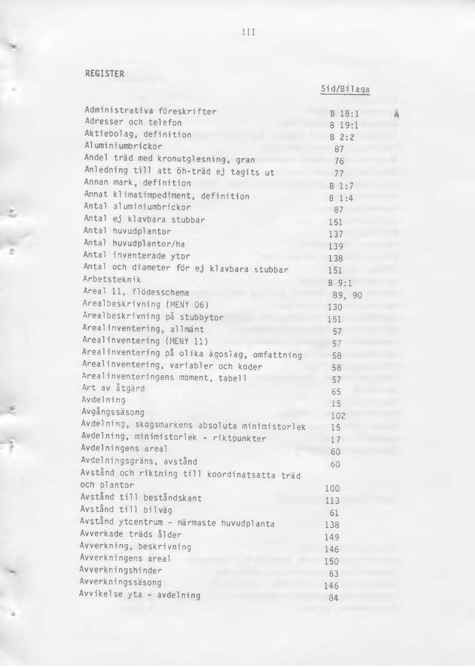 Antal inventerade ytor 138 Antal och diameter för ej kl avbara stubbar 151 Arbetsteknik B 9:1 Areal 11, flödesschema 89, 90 Arealbeskrivning (MENY 06) 130 Areal beskrivning på stubbytor 151 Areal