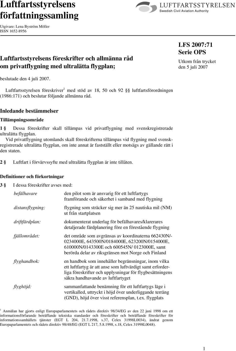 Inledande bestämmelser Tillämpningsområde 1 Dessa föreskrifter skall tillämpas vid privatflygning med svenskregistrerade ultralätta flygplan.