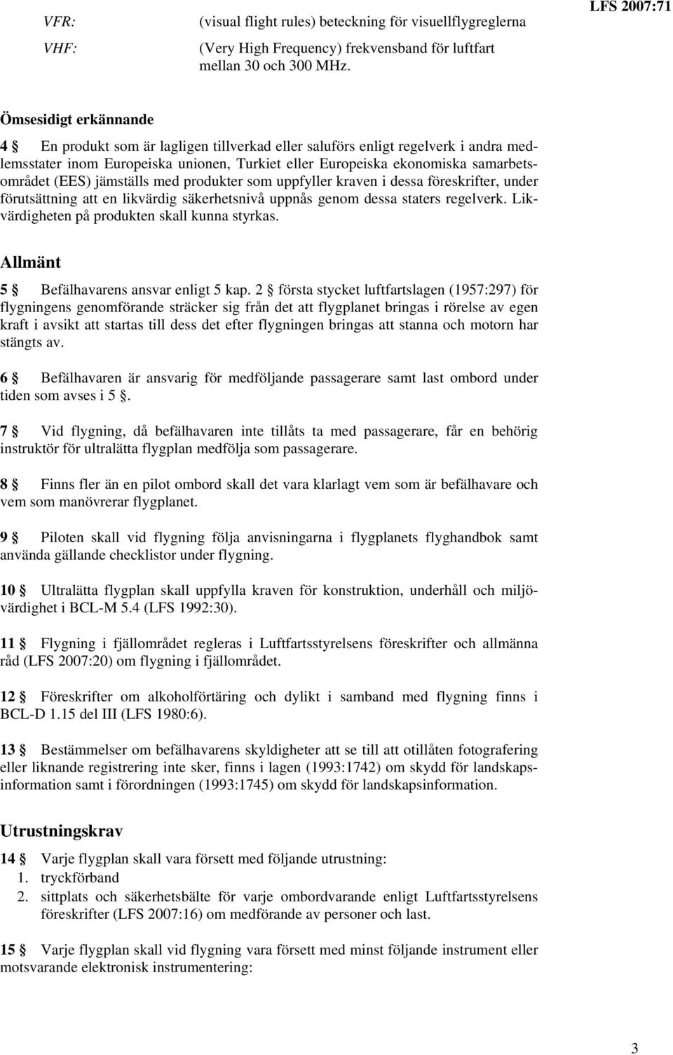 jämställs med produkter som uppfyller kraven i dessa föreskrifter, under förutsättning att en likvärdig säkerhetsnivå uppnås genom dessa staters regelverk.