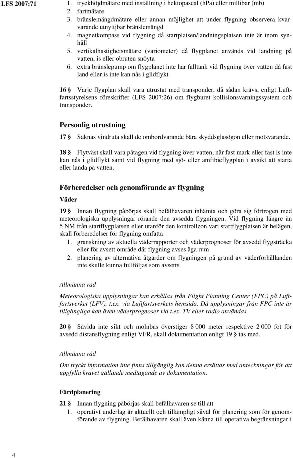 extra bränslepump om flygplanet inte har falltank vid flygning över vatten då fast land eller is inte kan nås i glidflykt.