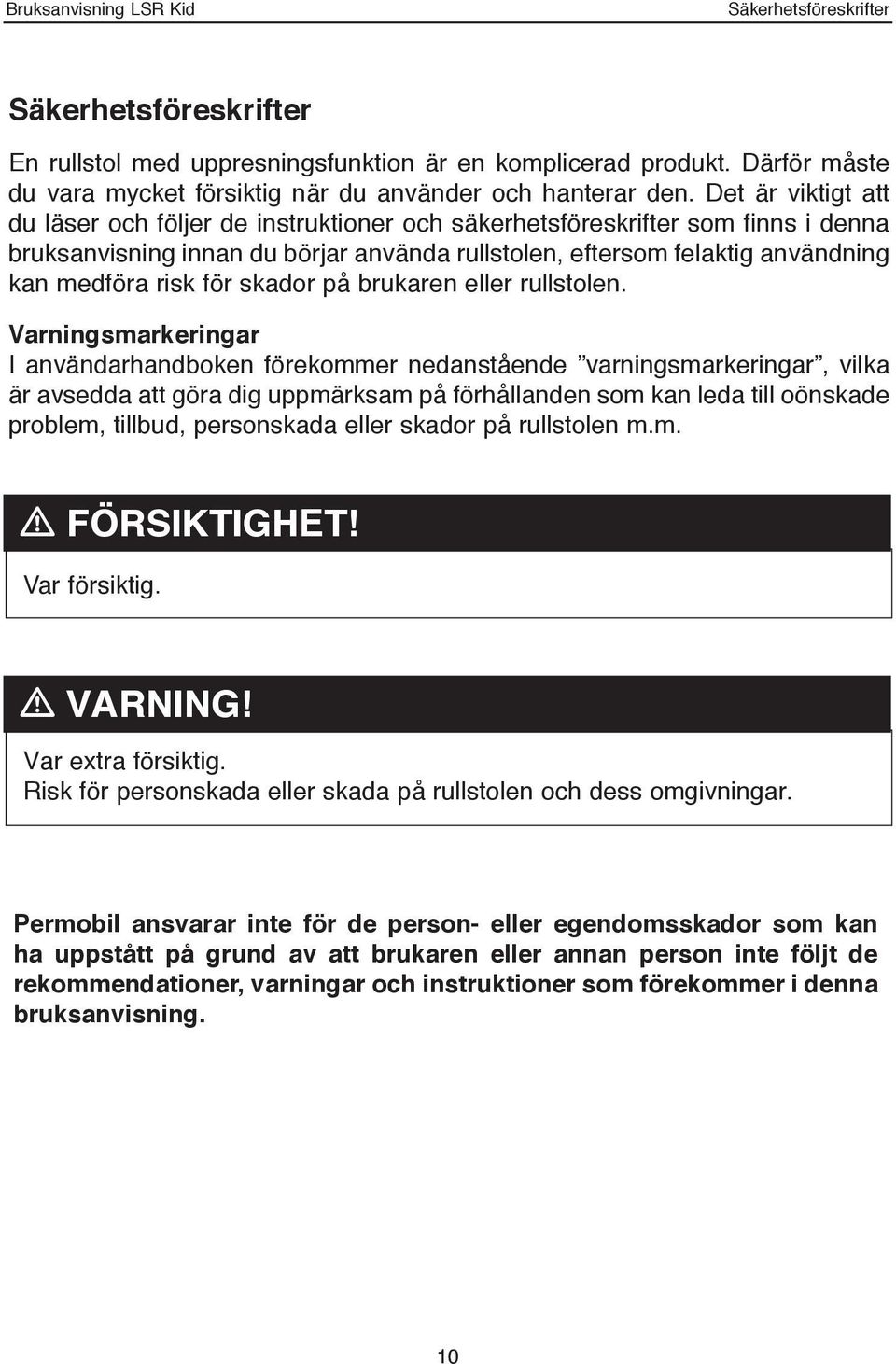 för skador på brukaren eller rullstolen.