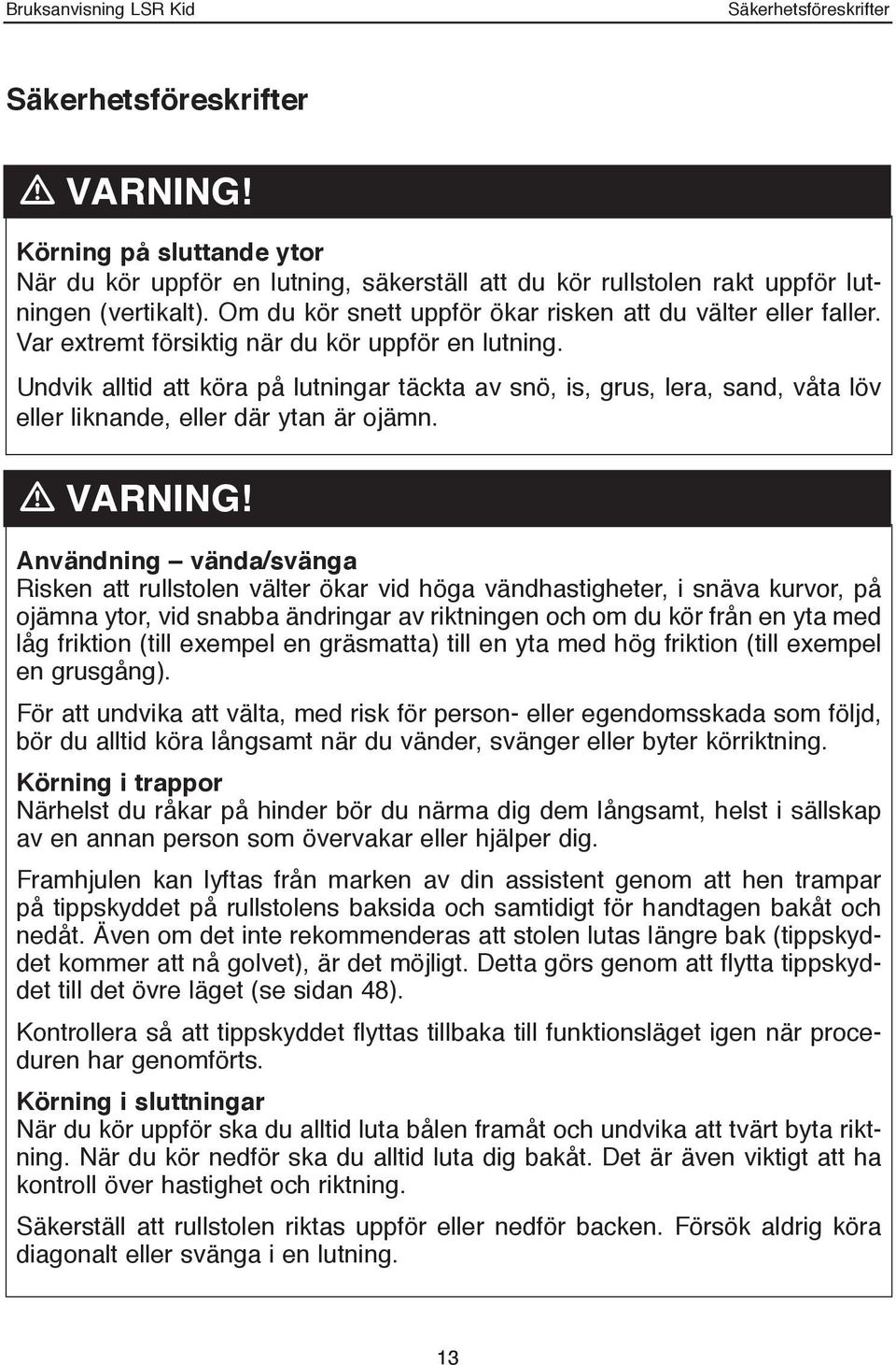 Undvik alltid att köra på lutningar täckta av snö, is, grus, lera, sand, våta löv eller liknande, eller där ytan är ojämn. m VARNING!