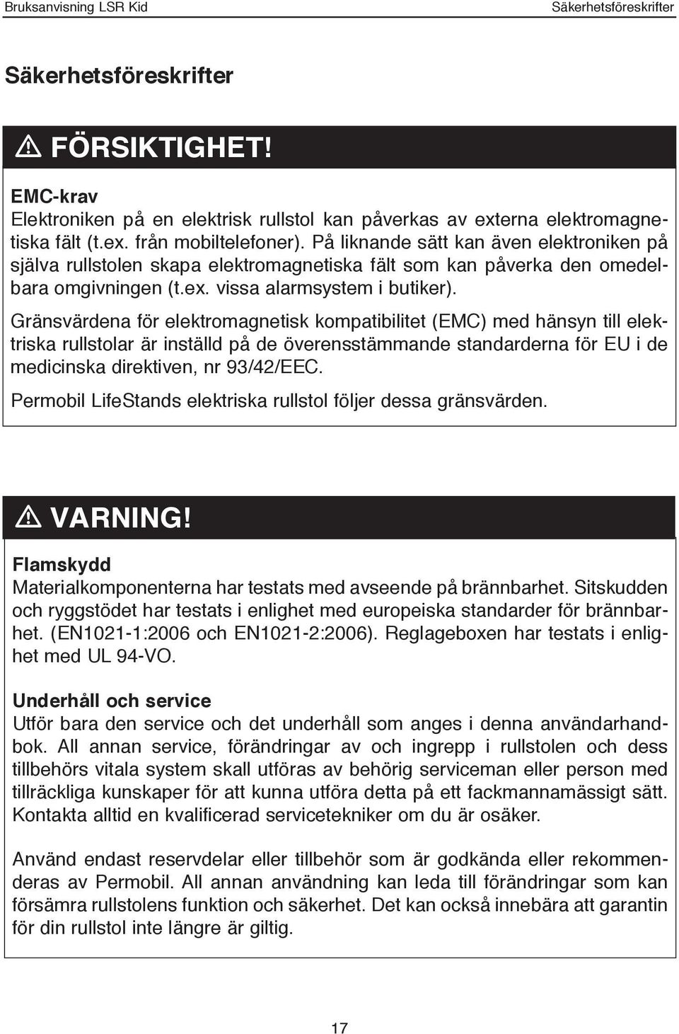 Gränsvärdena för elektromagnetisk kompatibilitet (EMC) med hänsyn till elektriska rullstolar är inställd på de överensstämmande standarderna för EU i de medicinska direktiven, nr 93/42/EEC.