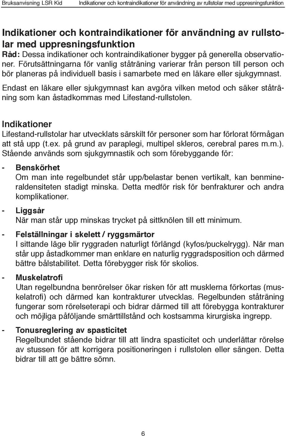 Förutsättningarna för vanlig ståträning varierar från person till person och bör planeras på individuell basis i samarbete med en läkare eller sjukgymnast.