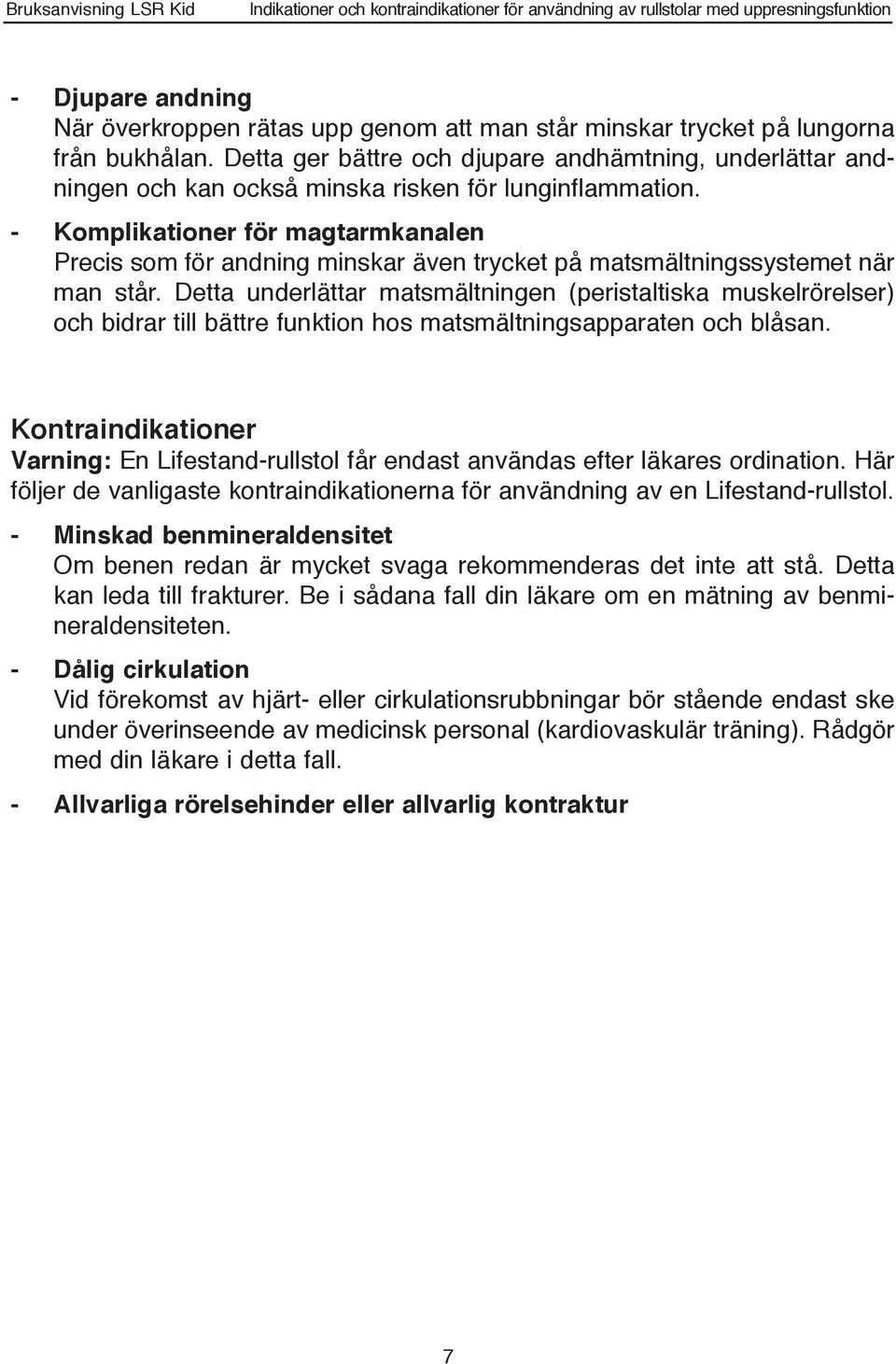 - Komplikationer för magtarmkanalen Precis som för andning minskar även trycket på matsmältningssystemet när man står.