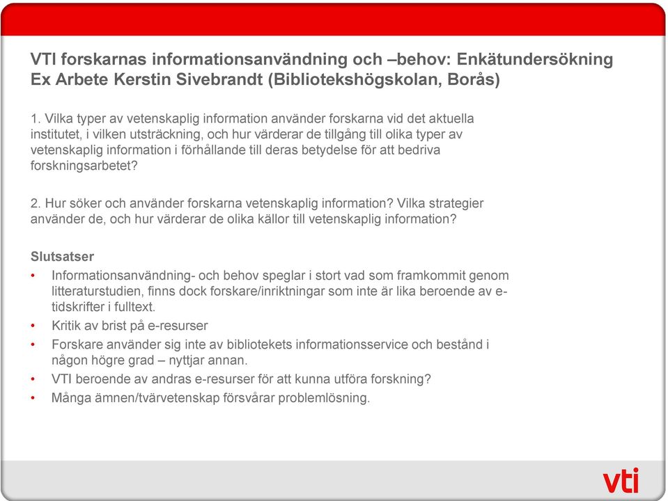 till deras betydelse för att bedriva forskningsarbetet? 2. Hur söker och använder forskarna vetenskaplig information?