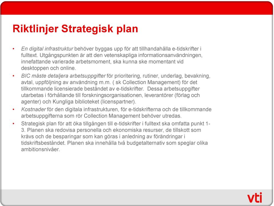 BIC måste detaljera arbetsuppgifter för prioritering, rutiner, underlag, bevakning, avtal, uppföljning av användning m.m. ( sk Collection Management) för det tillkommande licensierade beståndet av e-tidskrifter.