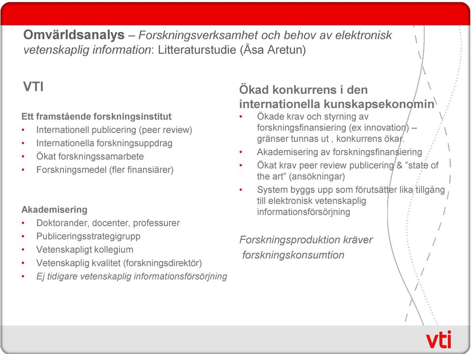 Vetenskaplig kvalitet (forskningsdirektör) Ej tidigare vetenskaplig informationsförsörjning Ökad konkurrens i den internationella kunskapsekonomin Ökade krav och styrning av forskningsfinansiering