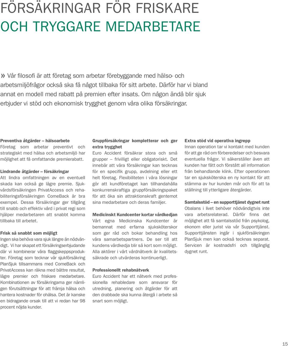 Preventiva åtgärder hälsoarbete Företag som arbetar preventivt och strategiskt med hälsa och arbetsmiljö har möjlighet att få omfattande premierabatt.