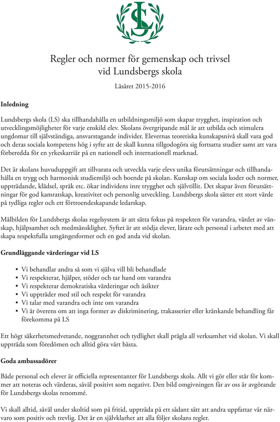 Elevernas teoretiska kunskapsnivå skall vara god och deras sociala kompetens hög i syfte att de skall kunna tillgodogöra sig fortsatta studier samt att vara förberedda för en yrkeskarriär på en