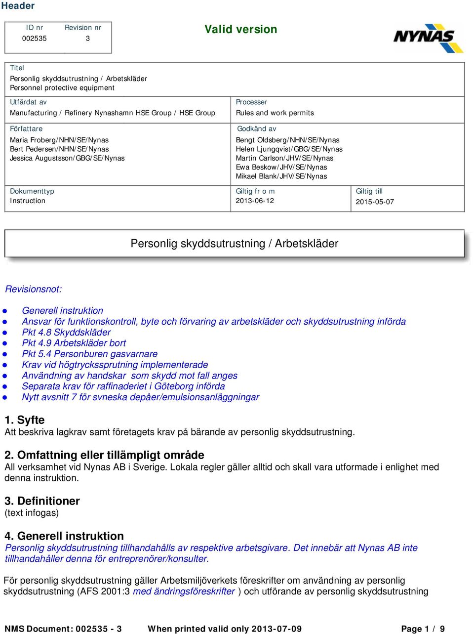 Martin Carlson/JHV/SE/Nynas Ewa Beskow/JHV/SE/Nynas Mikael Blank/JHV/SE/Nynas Dokumenttyp Giltig fr o m Giltig till Instruction 2013-06-12 2015-05-07 Personlig skyddsutrustning / Arbetskläder