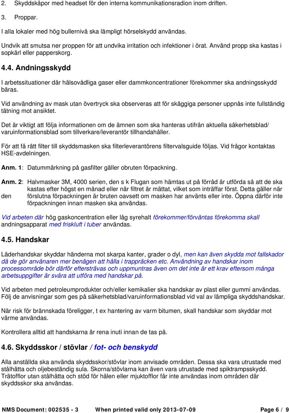 4. Andningsskydd I arbetssituationer där hälsovådliga gaser eller dammkoncentrationer förekommer ska andningsskydd bäras.