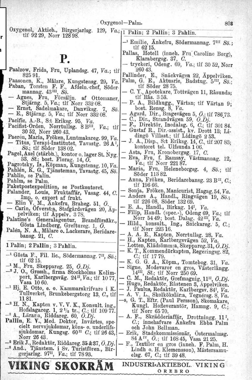 a m d er, E " nac vagen, ppe VI en. Paasonen, K, Målare, Kungstensg. 29, Va. Palm, G. ~., Aktuarie, Badstug. 5 III, Sö.; Paban Torsten F F Afdeln -chef Söder- tlf Soder 28 75.. ~annag. 43Ui, sh.., - C.