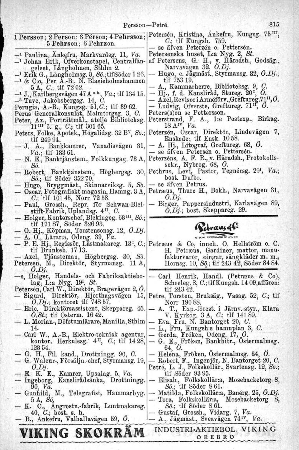 , gelset, Långholmen, Sthlm 2. Narvavägen 32, O.Dj. _1 Erik G., Långholmsg. 3, Sö.;tlfSöder 126. - Hugo, e. Jägmäst., Styrmansg. 82, O.Dj.; _1 & C:o, Per A.eB., N. Blasieholmshamnen tlf 753 19.