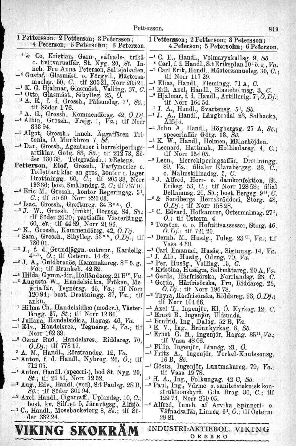 Fru Anna Peterson, Saltsjöbaden. _2 Carl Erik, Handl., Mästersamuelsg. 30, G.; -' Gustaf, Glasmäst. o. Förgyll. Mästersa- tlf Norr 117 29.. muelsg.: 50, G.; tlf 20521, Norr 20521. -' Elias, Handl.