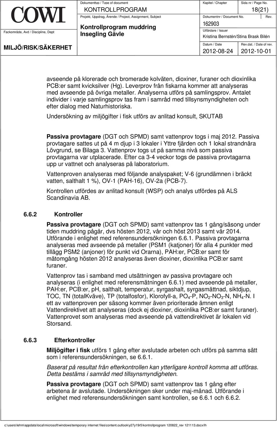 Undersökning av miljögifter i fisk utförs av anlitad konsult, SKUTAB Passiva provtagare (DGT och SPMD) samt vattenprov togs i maj 2012.