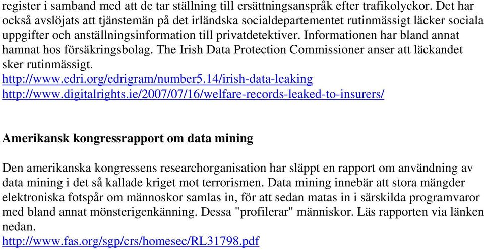 Informationen har bland annat hamnat hos försäkringsbolag. The Irish Data Protection Commissioner anser att läckandet sker rutinmässigt. http://www.edri.org/edrigram/number5.