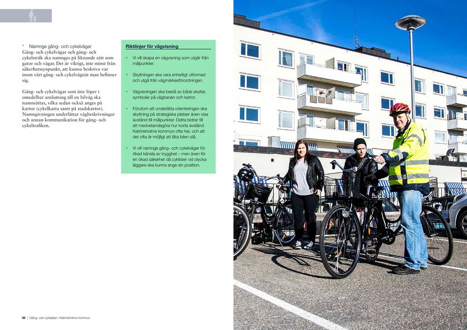 Gång- och cykelvägar som inte löper i omedelbar anslutning till en bilväg ska namnsättas, vilka sedan också anges på kartor (cykelkarta samt på stadskartor).