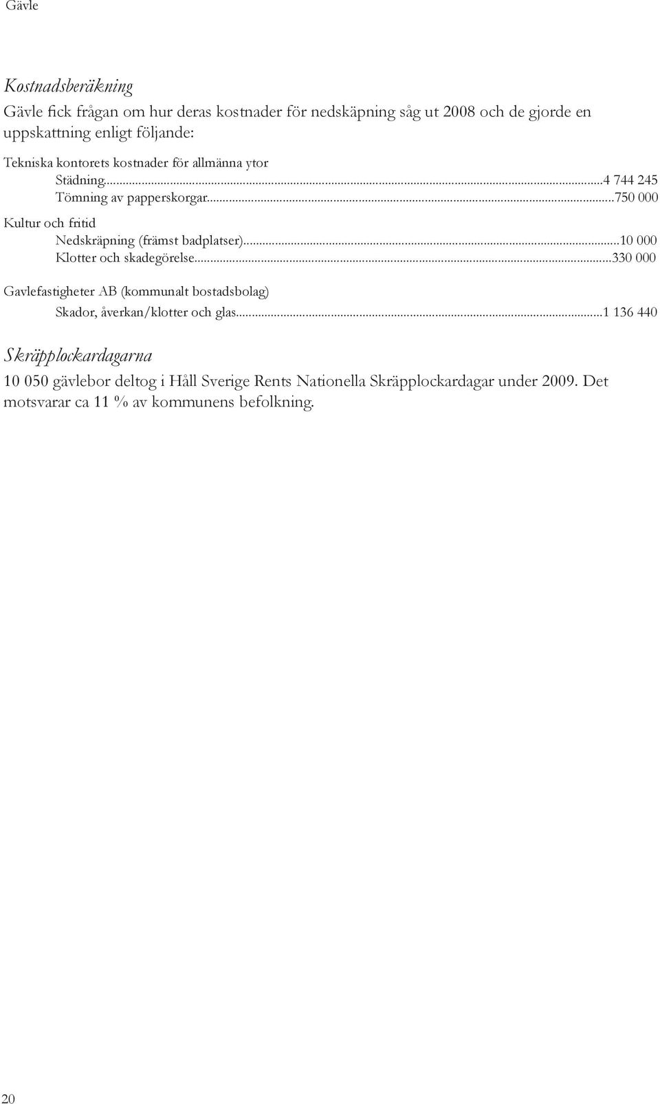 ..750 000 Kultur och fritid Nedskräpning (främst badplatser)... 000 Klotter och skadegörelse.