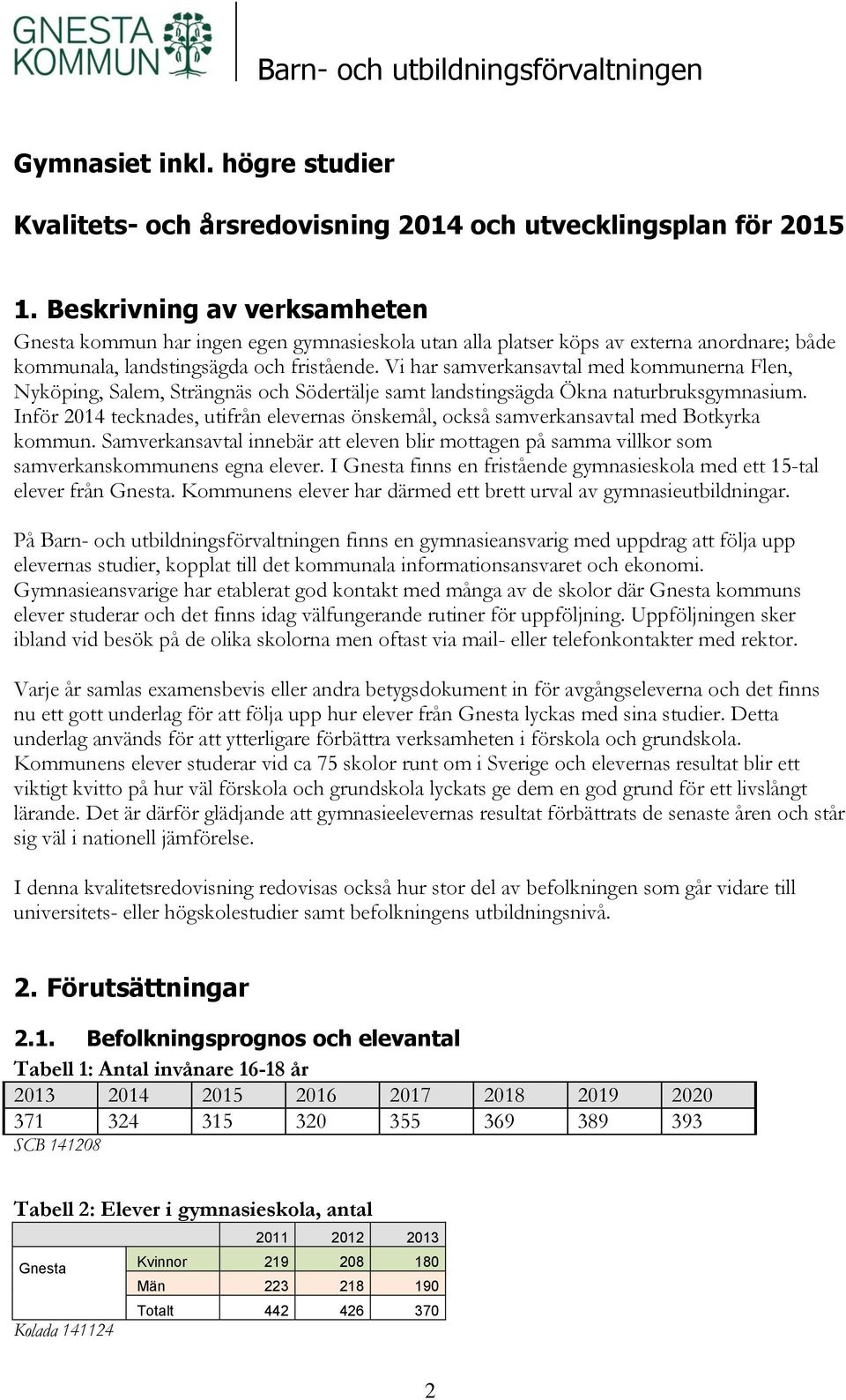 Vi har samverkansavtal med na Flen, Nyköping, Salem, Strängnäs och Södertälje samt landstingsägda Ökna naturbruksgymnasium.