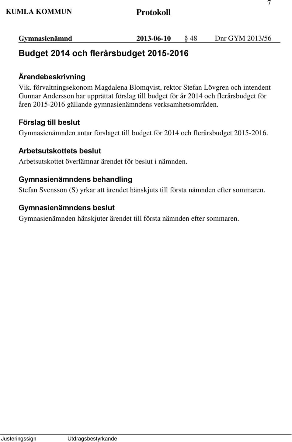 åren 2015-2016 gällande gymnasienämndens verksamhetsområden. Gymnasienämnden antar förslaget till budget för 2014 och flerårsbudget 2015-2016.