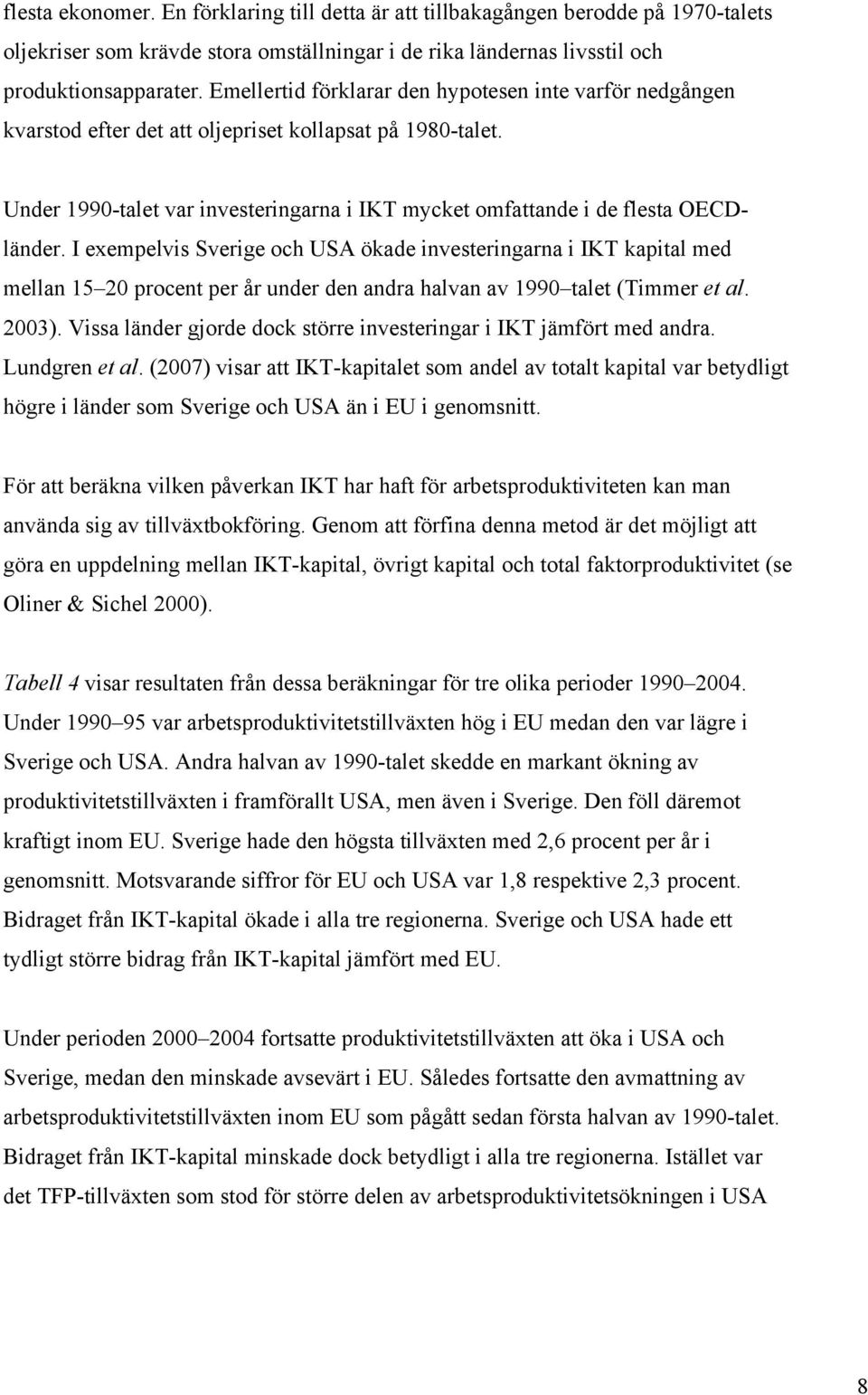 I exempelvis Sverige och USA ökade investeringarna i IKT kapital med mellan 15 20 procent per år under den andra halvan av 1990 talet (Timmer et al. 2003).