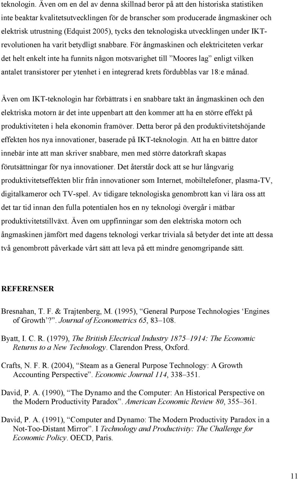 den teknologiska utvecklingen under IKTrevolutionen ha varit betydligt snabbare.