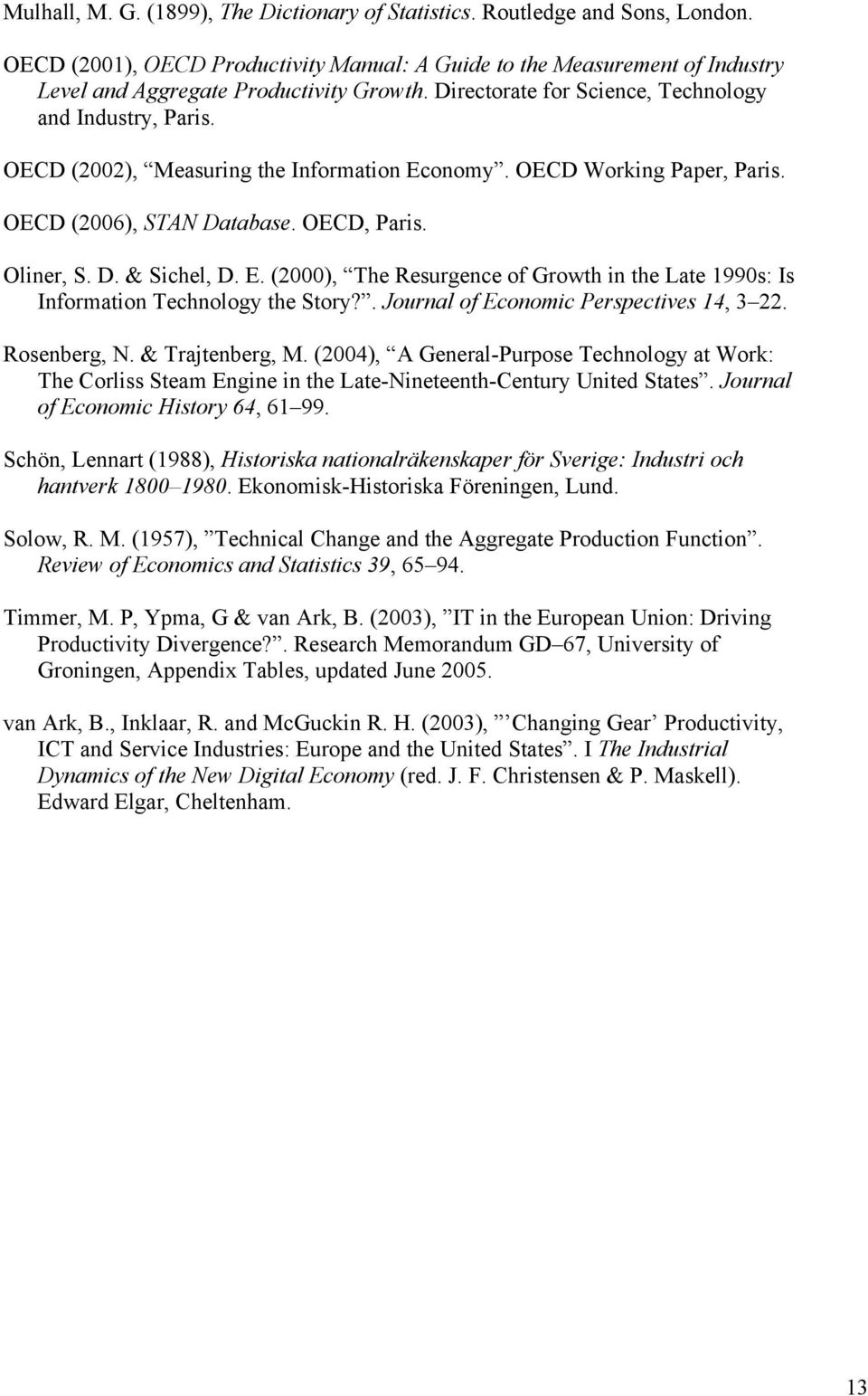 E. (2000), The Resurgence of Growth in the Late 1990s: Is Information Technology the Story?. Journal of Economic Perspectives 14, 3 22. Rosenberg, N. & Trajtenberg, M.