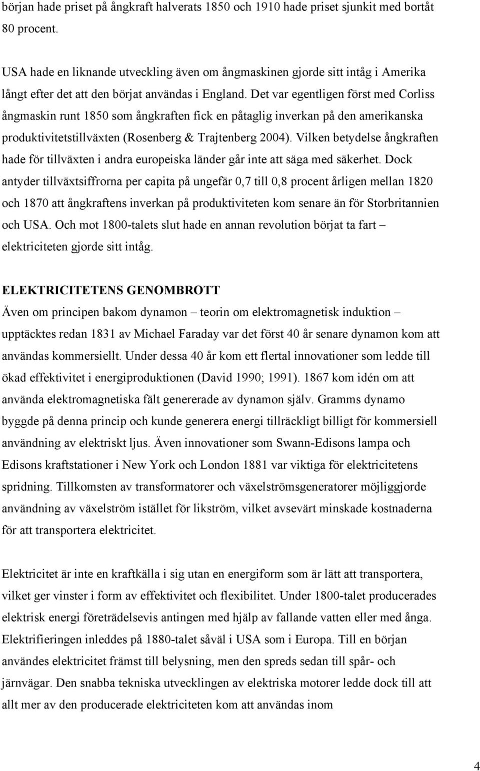 Det var egentligen först med Corliss ångmaskin runt 1850 som ångkraften fick en påtaglig inverkan på den amerikanska produktivitetstillväxten (Rosenberg & Trajtenberg 2004).